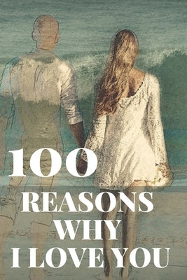 100 Reasons Why I Love You: Romantic Gift For Her, For Him. by Max, Lili