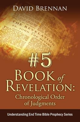 # 5: Book of Revelation: Chronological Order of Judgments: Understanding End Time Bible Prophecy by John, David J.