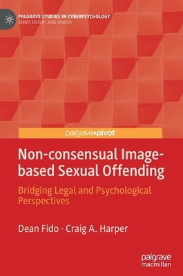 Non-Consensual Image-Based Sexual Offending: Bridging Legal and Psychological Perspectives by Fido, Dean