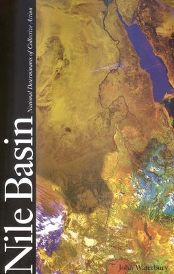 The Nile Basin: National Determinants of Collective Action by Waterbury, John