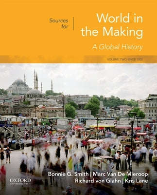 Sources for World in the Making: Volume 2: Since 1300 by Smith, Bonnie G.