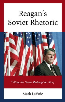 Reagan's Soviet Rhetoric: Telling the Soviet Redemption Story by Lavoie, Mark
