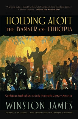 Holding Aloft the Banner of Ethiopia: Caribbean Radicalism in Early-Twentieth Century America by James, Winston