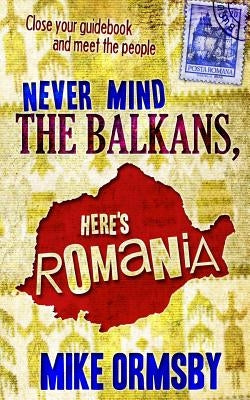 Never Mind the Balkans, Here's Romania by Ormsby MR, Mike