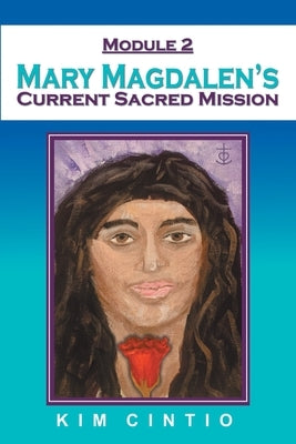 Module 2 Mary Magdalen's Current Sacred Mission by Cintio, Kim