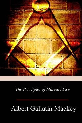 The Principles of Masonic Law by Mackey, Albert Gallatin