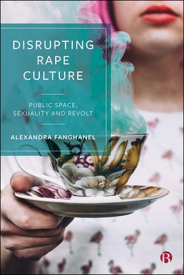 Disrupting Rape Culture: Public Space, Sexuality and Revolt by Fanghanel, Alexandra