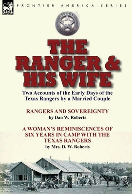 The Ranger & His Wife: Two Accounts of the Early Days of the Texas Rangers by a Married Couple-Rangers and Sovereignty by Dan W. Roberts & A by Roberts, Dan W.