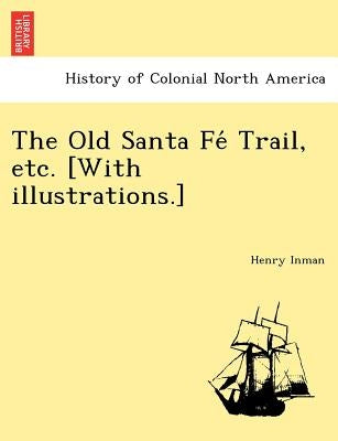 The Old Santa Fé Trail, etc. [With illustrations.] by Inman, Henry