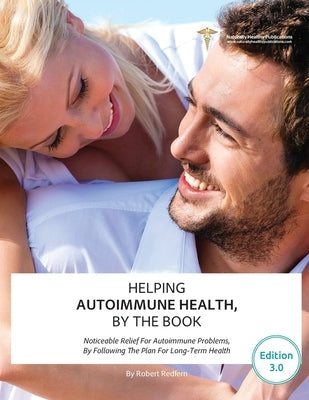 Helping Autoimmune Health, By The Book: Noticeable Relief For Autoimmune Problems, By Following The Plan For Long-Term Health by Redfern, Robert