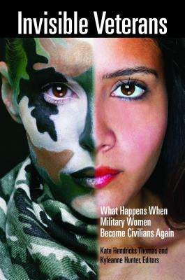 Invisible Veterans: What Happens When Military Women Become Civilians Again by Thomas, Kate Hendricks