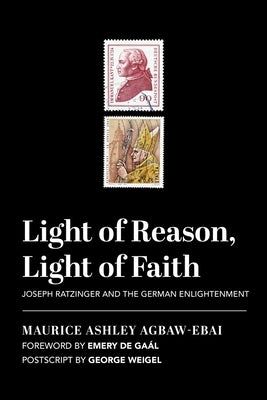 Light of Reason, Light of Faith: Joseph Ratzinger and the German Enlightenment by Agbaw-Ebai, Maurice Ashley