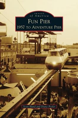 Fun Pier: 1957 to Adventure Pier by Hand, Scott