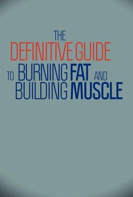 The Definitive Guide to Burning Fat and Building Muscle by Furey, Matt