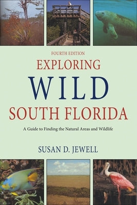 Exploring Wild South Florida: A Guide to Finding the Natural Areas and Wildlife of the Southern Peninsula and the Florida Keys by Jewell, Susan D.