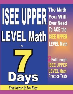 ISEE Upper Level Math in 7 Days: Step-By-Step Guide to Preparing for the ISEE Upper Level Math Test Quickly by Ross, Ava