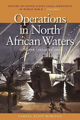 Operations in North African Waters, October 1942-June 1943: History of United States Naval Operations in World War II, Volume 2 by Morison, Samuel Eliot