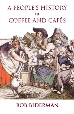 A People's History of Coffee and Cafes by Biderman, Bob