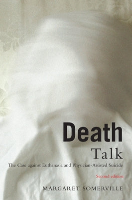 Death Talk: The Case Against Euthanasia and Physician-Assisted Suicide, Second Edition by Somerville, Margaret