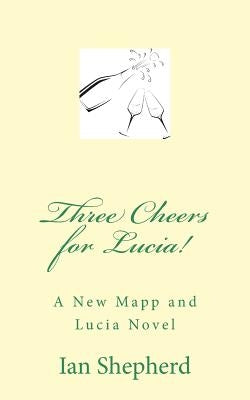 Three Cheers for Lucia!: A New Mapp and Lucia Novel by Shepherd, Ian