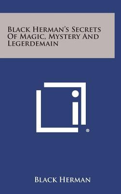 Black Herman's Secrets of Magic, Mystery and Legerdemain by Herman, Black