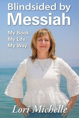 Blindsided by Messiah: My Book. My Life. My Way. by Michelle, Lori
