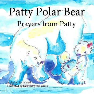 Patty Polar Bear: Prayers from Patty by Mikkelson, Deb Sedig