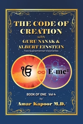 The Code of Creation with Guru Nanak and Albert Einstein: Two Supramental Visionaries by Kapoor, Amar