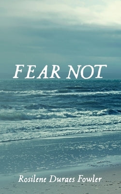 Fear Not: Embrace the truth as it is by Fowler, Rosilene Duraes