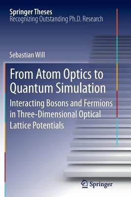 From Atom Optics to Quantum Simulation: Interacting Bosons and Fermions in Three-Dimensional Optical Lattice Potentials by Will, Sebastian