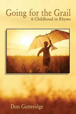 Going for the Grail: A Childhood in Rhyme by Gutteridge, Don