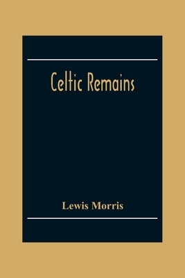 Celtic Remains by Morris, Lewis