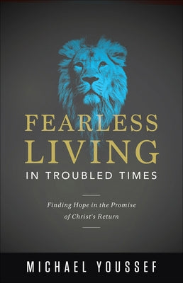 Fearless Living in Troubled Times: Finding Hope in the Promise of Christ's Return by Youssef, Michael