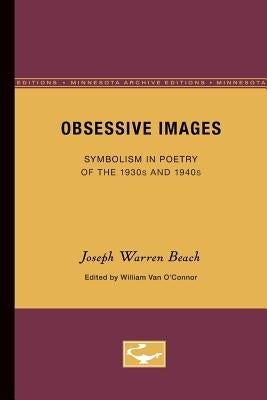 Obsessive Images: Symbolism in Poetry of the 1930s and 1940s by Beach, Joseph Warren