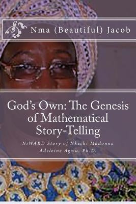 God's Own The Genesis of Mathematical Story-Telling: NiWARD Story of Nkechi Madonna Adeleine Agwu, Ph.D. by Jogo, Joshua