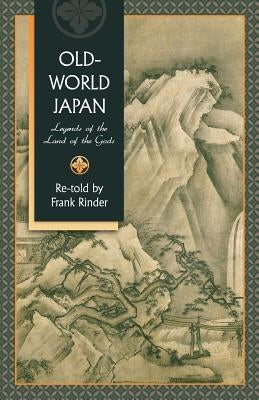 Old-World Japan: Legends of the Land of the Gods by Rinder, Frank