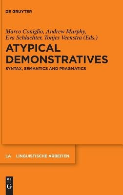 Atypical Demonstratives: Syntax, Semantics and Pragmatics by Coniglio, Marco