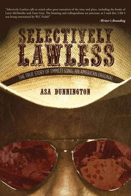 Selectively Lawless: The True Story Of Emmett Long, An American Original by Dunnington, Asa