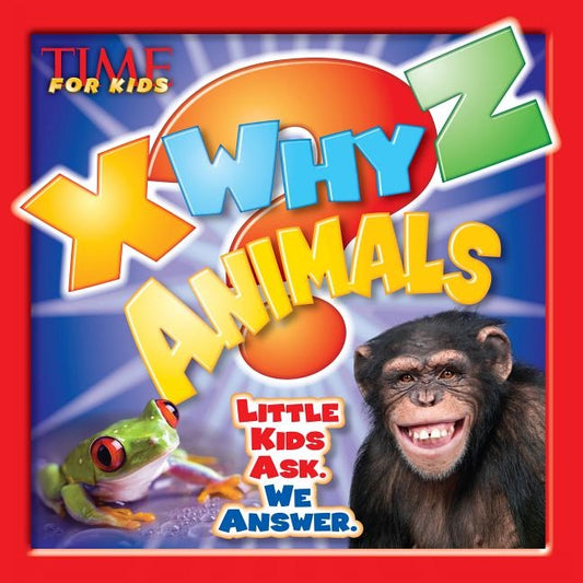X-Why-Z Animals: Kids Ask. We Answer (a Time for Kids Book) by The Editors of Time for Kids