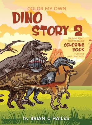Color My Own Dino Story 2: An Immersive, Customizable Coloring Book for Kids (That Rhymes!) by Hailes, Brian C.