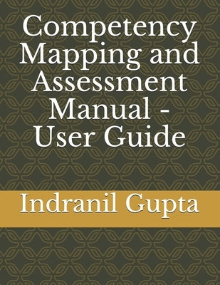 Competency Mapping and Assessment Manual - User Guide by Gupta, Indranil