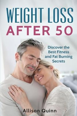 Weight Loss After 50: Discover the Best Fitness and Fat Burning Secrets by Quinn, Allison