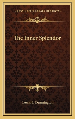 The Inner Splendor by Dunnington, Lewis L.