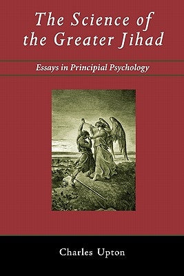 The Science of the Greater Jihad: Essays in Principial Psychology by Upton, Charles