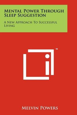 Mental Power Through Sleep Suggestion: A New Approach To Successful Living by Powers, Melvin