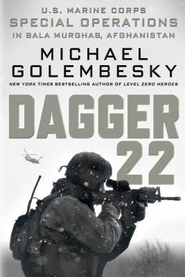 Dagger 22: U.S. Marine Corps Special Operations in Bala Murghab, Afghanistan by Golembesky, Michael