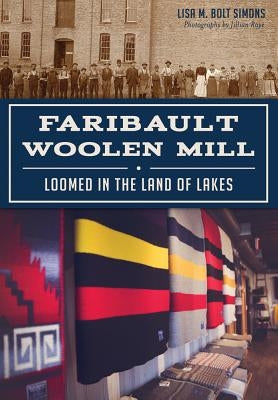 Faribault Woolen Mill:: Loomed in the Land of Lakes by Simons, Lisa M. Bolt