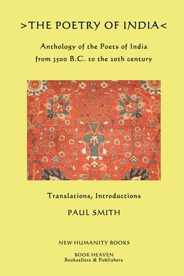 The Poetry of India: Anthology of the Poets of India from 3500 B.C. to the 20th century by Smith, Paul