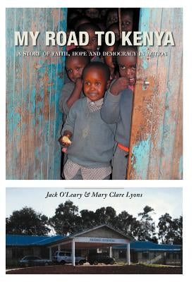 My Road to Kenya: A Story of Faith, Hope and Democracy in Action by O'Leary, Jack