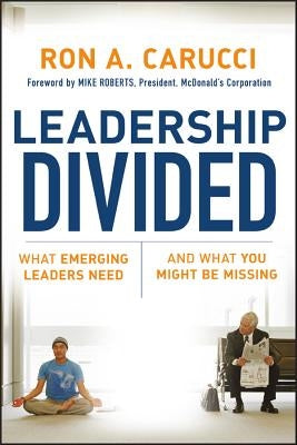 Leadership Divided: What Emerging Leaders Need and What You Might Be Missing by Carucci, Ron a.
